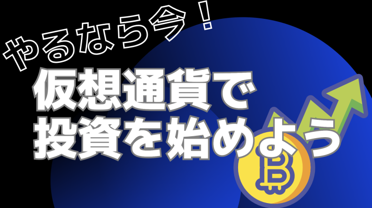 やるなら今！仮想通貨で投資を始めよう